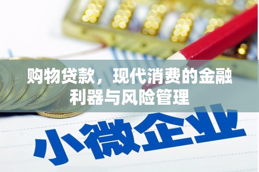 沁县购物贷款，现代消费的金融利器与风险管理