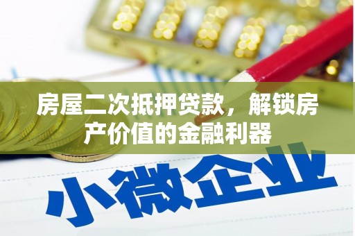 沁县房屋二次抵押贷款，解锁房产价值的金融利器