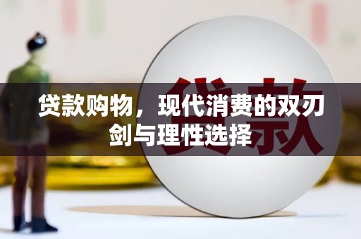 沁县贷款购物，现代消费的双刃剑与理性选择