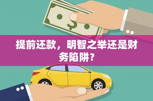沁县提前还款，明智之举还是财务陷阱？
