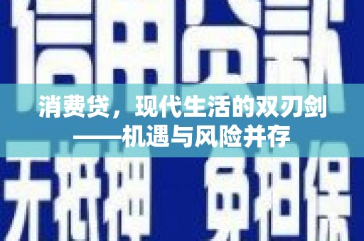 沁县消费贷，现代生活的双刃剑——机遇与风险并存