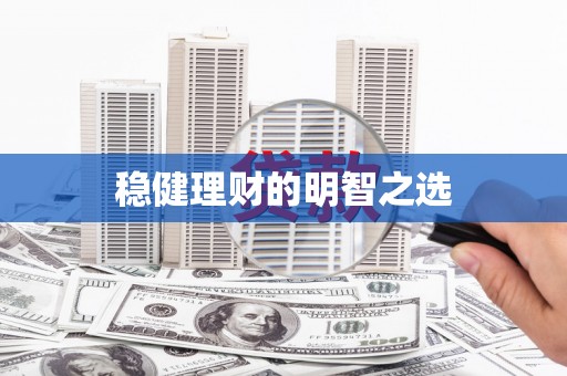 沁县稳健理财的明智之选