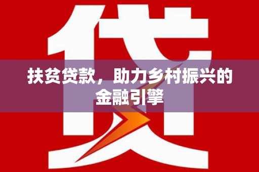 沁县扶贫贷款，助力乡村振兴的金融引擎