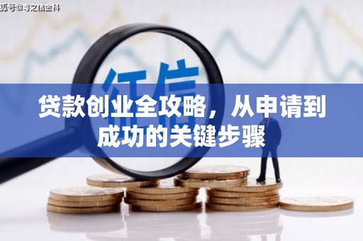 沁县贷款创业全攻略，从申请到成功的关键步骤