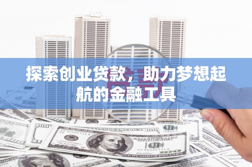 沁县探索创业贷款，助力梦想起航的金融工具