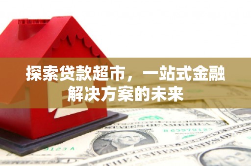 沁县探索贷款超市，一站式金融解决方案的未来