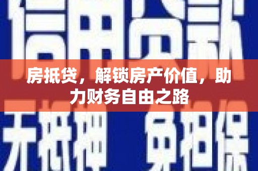 沁县房抵贷，解锁房产价值，助力财务自由之路