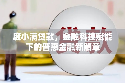 沁县度小满贷款，金融科技赋能下的普惠金融新篇章