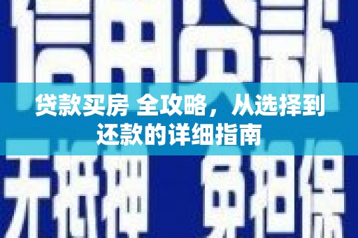 沁县贷款买房 全攻略，从选择到还款的详细指南