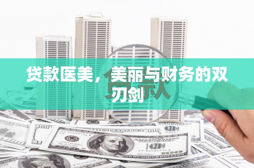 沁县贷款医美，美丽与财务的双刃剑