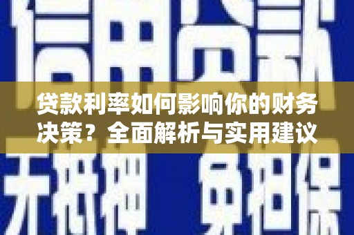 沁县贷款利率如何影响你的财务决策？全面解析与实用建议