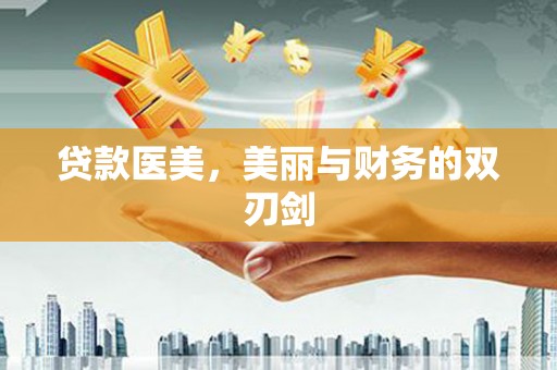 沁县贷款医美，美丽与财务的双刃剑