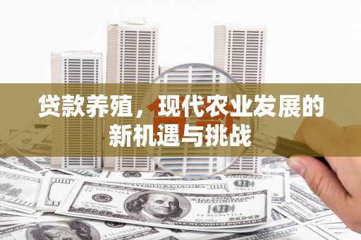 沁县贷款养殖，现代农业发展的新机遇与挑战