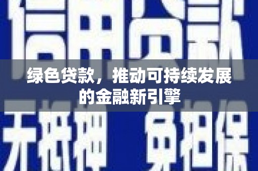 沁县绿色贷款，推动可持续发展的金融新引擎