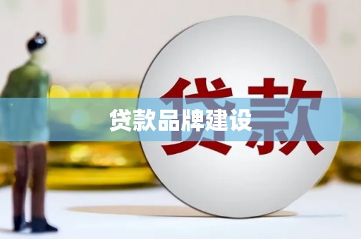 沁县贷款品牌建设