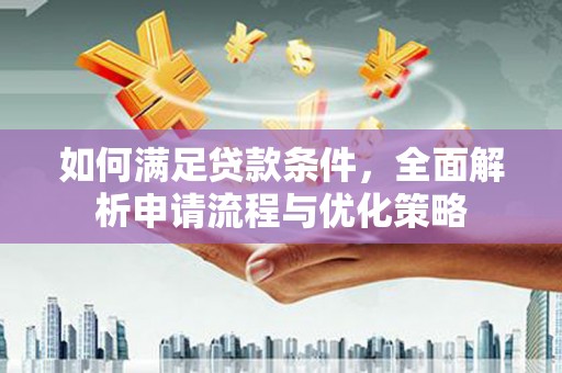 沁县如何满足贷款条件，全面解析申请流程与优化策略