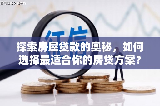 沁县探索房屋贷款的奥秘，如何选择最适合你的房贷方案？