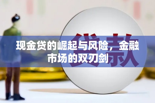 沁县现金贷的崛起与风险，金融市场的双刃剑