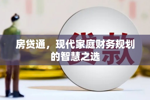 沁县房贷通，现代家庭财务规划的智慧之选