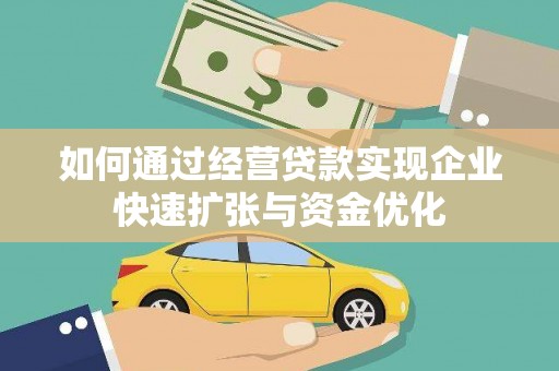 沁县如何通过经营贷款实现企业快速扩张与资金优化