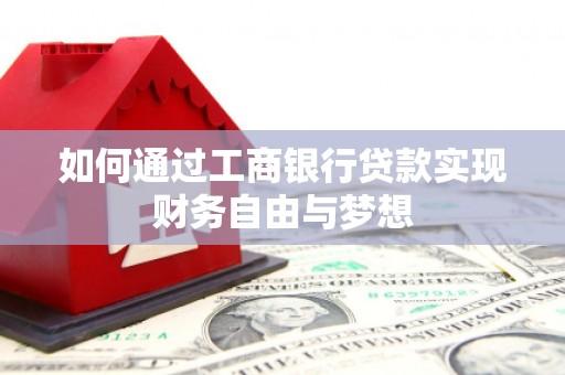 沁县如何通过工商银行贷款实现财务自由与梦想