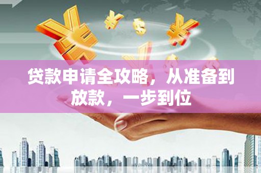 沁县贷款申请全攻略，从准备到放款，一步到位
