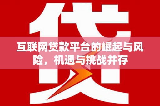 沁县互联网贷款平台的崛起与风险，机遇与挑战并存