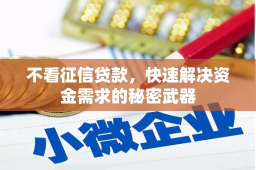 沁县不看征信贷款，快速解决资金需求的秘密武器