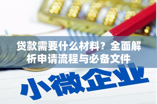 沁县贷款需要什么材料？全面解析申请流程与必备文件