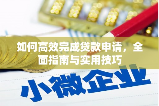 沁县如何高效完成贷款申请，全面指南与实用技巧