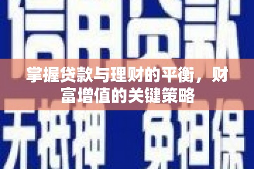 沁县掌握贷款与理财的平衡，财富增值的关键策略