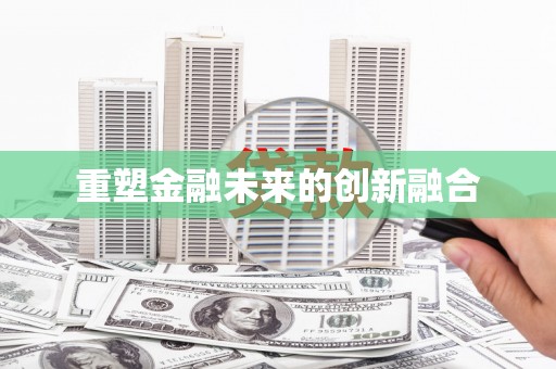 沁县重塑金融未来的创新融合