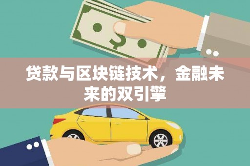 沁县贷款与区块链技术，金融未来的双引擎