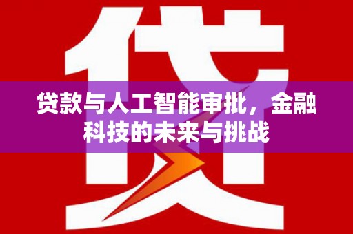 沁县贷款与人工智能审批，金融科技的未来与挑战