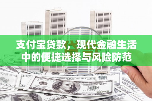 沁县支付宝贷款，现代金融生活中的便捷选择与风险防范
