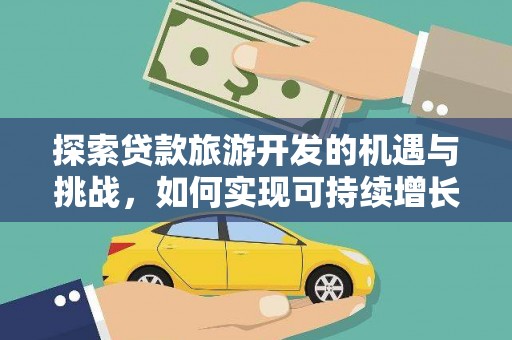 沁县探索贷款旅游开发的机遇与挑战，如何实现可持续增长