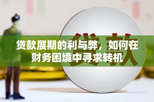 沁县贷款展期的利与弊，如何在财务困境中寻求转机