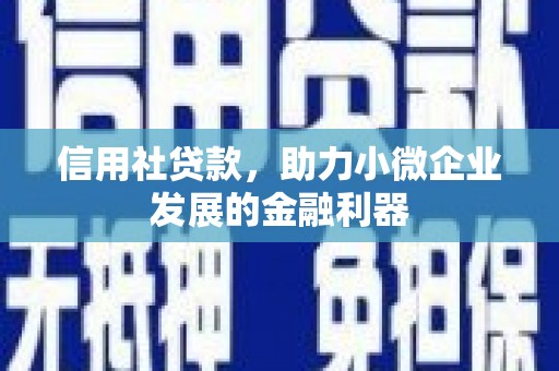 沁县信用社贷款，助力小微企业发展的金融利器