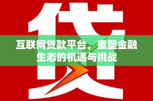 沁县互联网贷款平台，重塑金融生态的机遇与挑战