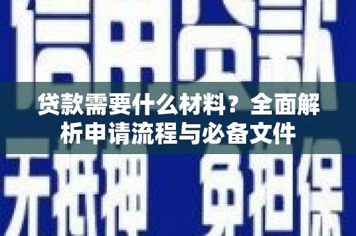 沁县贷款需要什么材料？全面解析申请流程与必备文件