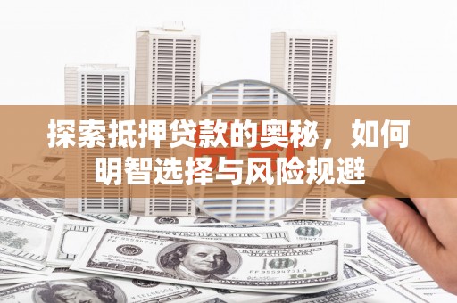 沁县探索抵押贷款的奥秘，如何明智选择与风险规避