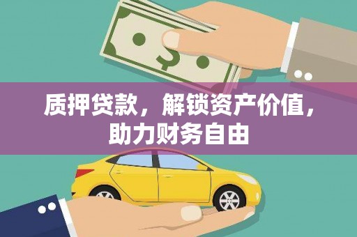 沁县质押贷款，解锁资产价值，助力财务自由