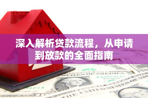 沁县深入解析贷款流程，从申请到放款的全面指南