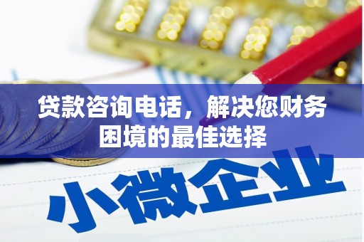 沁县贷款咨询电话，解决您财务困境的最佳选择
