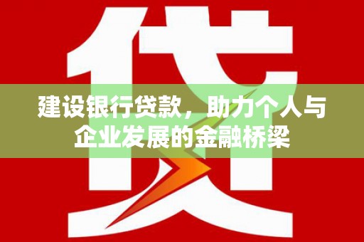 沁县建设银行贷款，助力个人与企业发展的金融桥梁