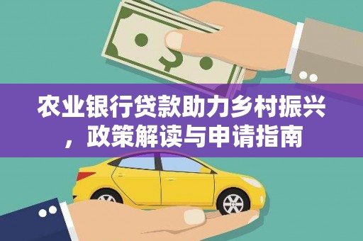沁县农业银行贷款助力乡村振兴，政策解读与申请指南