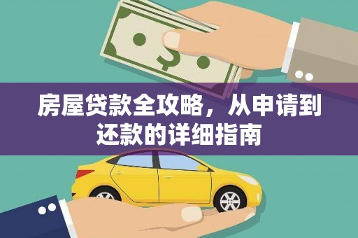 沁县房屋贷款全攻略，从申请到还款的详细指南