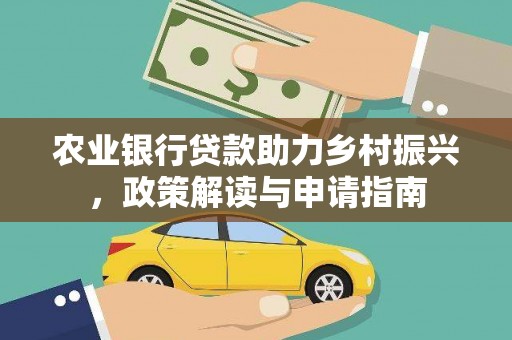 沁县农业银行贷款助力乡村振兴，政策解读与申请指南