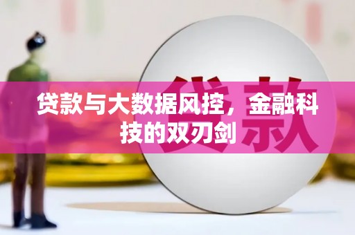 沁县贷款与大数据风控，金融科技的双刃剑
