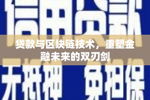沁县贷款与区块链技术，重塑金融未来的双刃剑